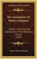 The Foundation Of Modern Religion: A Study In The Task And Contribution Of The Mediaeval Church 1104254190 Book Cover