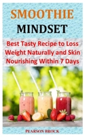 Smoothie Mindset: Best Tasty Recipe to Loss Weight Naturally and Skin Nourishing Within 7 Days B08GG2DKZ2 Book Cover