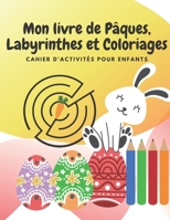 Mon livre de Pâques, Labyrinthes et Coloriages: Cahier d'activités pour enfants B08VFTBBM3 Book Cover