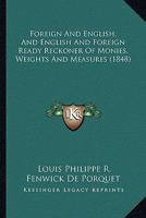 Foreign And English, And English And Foreign Ready Reckoner Of Monies, Weights And Measures 1164649361 Book Cover