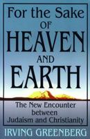 For The Sake Of Heaven And Earth: The New Encounter Between Judaism And Christianity 0827608071 Book Cover