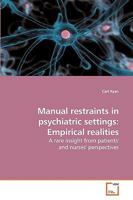 Manual restraints in psychiatric settings: Empirical realities: A rare insight from patients'' and nurses'' perspectives 3639219198 Book Cover