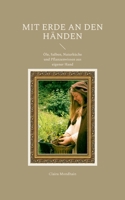 Mit Erde an den Händen: Öle, Salben, Naturküche und Pflanzenwissen aus eigener Hand 3696352756 Book Cover
