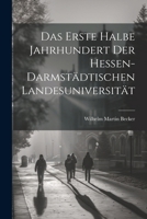 Das Erste Halbe Jahrhundert Der Hessen-Darmstädtischen Landesuniversität (German Edition) 1022833936 Book Cover