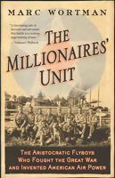 The Millionaires' Unit: The Aristocratic Flyboys who Fought the Great War and Invented American Air Power 1586483285 Book Cover