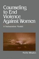 Counseling to End Violence against Women: A Subversive Model: Model for Working with Battered Women 0803973802 Book Cover