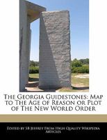 The Georgia Guidestones: Map to the Age of Reason or Plot of the New World Order 1241149798 Book Cover