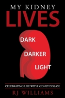 My Kidney Lives: Dark, Darker & Light: Celebrating Life with Kidney Disease 1980884676 Book Cover