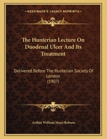 The Hunterian Lecture On Duodenal Ulcer and Its Treatment: Delivered Before the Hunterian Society of London 1021146064 Book Cover