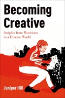Becoming Creative: Insights from Musicians in a Diverse World 0199365180 Book Cover