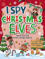 I Spy Elves: Search and Find Santa’s Cheeky Helpers! A Cute I Spy Christmas Book for Toddlers (I Spy Books for Toddlers) B0DGWYHLRH Book Cover