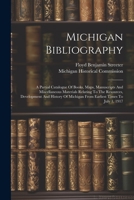 Michigan Bibliography: A Partial Catalogue Of Books, Maps, Manuscripts And Miscellaneous Materials Relating To The Resources, Development And History Of Michigan From Earliest Times To July 1, 1917 1021818372 Book Cover