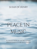 Peace in Music: A collection of sacred hymn arrangements for piano solo 1699268002 Book Cover