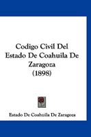 Codigo Civil Del Estado De Coahuila De Zaragoza (1898) 1168128374 Book Cover