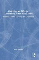 Coaching for Effective Leadership in the Early Years: Building Clarity, Capacity and Confidence 1032872268 Book Cover