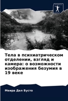 Тела в психиатрическом отделении, взгляд и камера: о возможности изображения безумия в 19 веке 6203207756 Book Cover