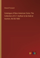 Catalogue of Rare American Coins; The Collection of E.F. Kuithan to be Sold at Auction, 06/30/1883 3385304660 Book Cover
