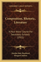 Composition - Rhetoric - Literature: A Four Years' Course for Secondary Schools 1164610317 Book Cover