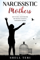 Narcissistic Mothers: How to Heal and Overcome the trauma caused by Narcissistic Mother B0874LH2NK Book Cover