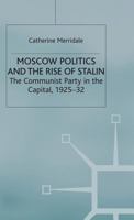 Moscow Politics and the Rise of Stalin: The Communist Party in the Capital, 1925-32 0333516303 Book Cover