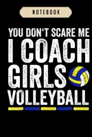 Volleyball Journal Notebook: You Dont Scare Me I Coach Girls Volleyball journal, 6x9,100 pages blank lined journal/Notebook.That makes a fun volleyball gift for teen girls, boys, women's volleyball, v 1673841929 Book Cover