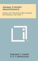 Animal Colony Maintenance: Annals of the New York Academy of Sciences, V46, Part 1 1258360497 Book Cover