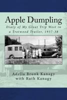 Apple Dumpling: Diary of My Great Trip West in a Trotwood Trailer, 1937-38 0692728112 Book Cover