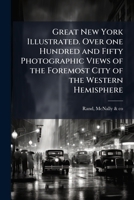 Great New York illustrated. Over one hundred and fifty photographic views of the foremost city of the western hemisphere 1175542296 Book Cover