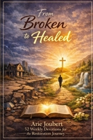 From Broken to Healed: 52 Weekly Devotions for the Healing Journey 1049282329 Book Cover
