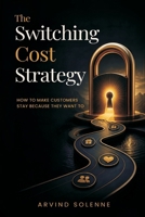 The Switching Cost Strategy: How to Make Customers Stay Because They Want To 9309879211 Book Cover