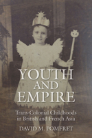 Youth and Empire: Trans-Colonial Childhoods in British and French Asia 0804795177 Book Cover