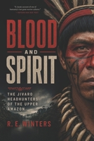 Blood and Spirit: The Jivaro Headhunters of the Upper Amazon B0HFQQ2MRX Book Cover