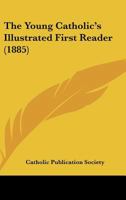 The Young Catholic's Illustrated First Reader 1165655330 Book Cover
