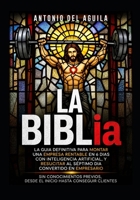 LA BIBLia: La guía definitiva para crear una empresa con IA en 6 días y el séptimo resucitar como empresario (Spanish Edition) B0HBRKGY63 Book Cover