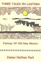 Three Tales In Lastima -- Fantasy Of Old New Mexico 1440423814 Book Cover