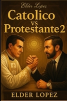 Catolico Vs Protestante 2: la Verdadera Iglesia de Cristo (Spanish Edition) B0G7HS6L67 Book Cover