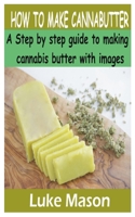 HOW TO MAKE CANNABUTTER: A Step by step guide to making cannabis butter with images B08P2C66WK Book Cover