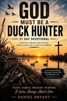 God Must Be a Duck Hunter Daily Devotional: 31 Day Devotional B0GZ9Z7NR8 Book Cover