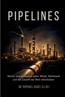 PIPELINES - Warum Energiefluesse ueber Macht, Wohlstand und die Zukunft der Welt entscheiden (German Edition) 3912703264 Book Cover