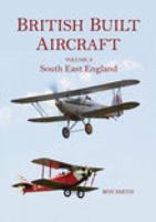 British Built Aircraft Volume 3: South East England 0752429930 Book Cover