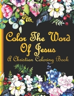 COLOR THE WORD OF JESUS: A Christian Coloring Book For Adults & Teens.Bible Verse Coloring Book.Inspirational Coloring Book for Seniors, Women, Girls.Easter basket stuffer,christmas basket stuffer B091NN3KK7 Book Cover