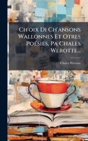 Ch'oix Di Ch'ansons Wallonnes Et Otres PoÃ(c)sies, Pa Chales Werotte... (French Edition) 1024657620 Book Cover