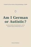AM I GERMAN OR AUTISTIC: Decoding Identity, Neurodivergence, and the Unspoken Patterns Behind Who You Are B0GXKDSWDV Book Cover