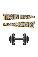 Train Hard Look Smart: Notebook, Journal Gift Idea for Bodybuilder & Fitness Fans blank pages 6x9 120 pages 1695949749 Book Cover