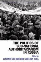 The Politics of Sub-National Authoritarianism in Russia 0754678881 Book Cover