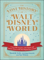 The Lost History of Walt Disney World: A Tour of the Forgotten, Little-Known, and Obscure History of the Most Magical Place on Earth (I Love Disney Gift Book Series) 150722608X Book Cover