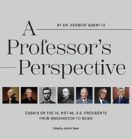 A Professor's Perspective: Essays on the 45, Not 46, U.S. Presidents from Washington to Biden B0CF8GX7C6 Book Cover
