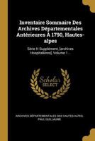 Inventaire Sommaire Des Archives D�partementales Ant�rieures � 1790, Hautes-Alpes: S�rie H Suppl�ment, [archives Hospitali�res], Volume 1... 0341315397 Book Cover