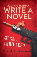 So, You Wanna Write a Novel 1763616304 Book Cover