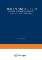 Heilen Und Bilden: Ein Buch Der Erziehungskunst Fur Arzte Und Padagogen 3642892566 Book Cover